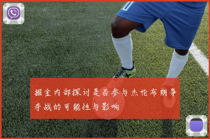 掘金内部探讨是否参与杰伦布朗争夺战的可能性与影响